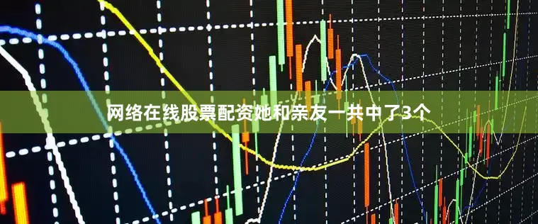 网络在线股票配资她和亲友一共中了3个